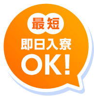 最短即日入寮OK！